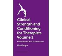 Clinical Strength and Conditioning for Therapists Volume 1: Foundations and Frameworks