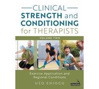 Clinical Strength and Conditioning for Therapists Volume 2 : Exercise Application and Regional Conditions