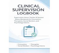 Clinical Supervision Logbook: Supervision Hours Tracker & Session Notes Workbook for Counselors, Therapists, Social Workers, and Psychology Interns