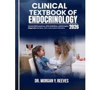 CLINICAL TEXTBOOK OF ENDOCRINOLOGY 2026: Evidence-Based Diagnosis and Management of Thyroid, Pituitary, Adrenal, and Diabetes Disorders