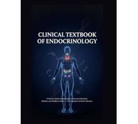 Clinical Textbook of Endocrinology: A Practical, Evidence-Based Guide to Hormone Disorders, Diabetes, and Metabolic Health - From Diagnosis to Patient Recovery