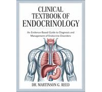 CLINICAL TEXTBOOK OF ENDOCRINOLOGY: An Evidence-Based Guide to Diagnosis and Management of Endocrine Disorders