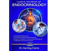 Clinical Textbook of Endocrinology: An Integrated Reference on Endocrine Physiology, Disease Mechanisms, Diagnostic Evaluation, and Evidence-Based Management of Metabolic and Hormonal Disorders