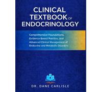 CLINICAL TEXTBOOK OF ENDOCRINOLOGY: Comprehensive Foundations, Evidence-Based Practice, and Advanced Clinical Management of Endocrine and Metabolic Disorders