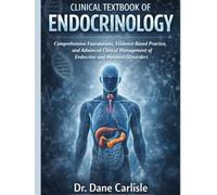 CLINICAL TEXTBOOK OF ENDOCRINOLOGY: Comprehensive Foundations, Evidence-Based Practice, and Advanced Clinical Management of Endocrine and Metabolic Disorders