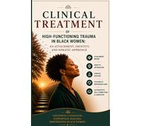 CLINICAL TREATMENT OF HIGH-FUNCTIONING TRAUMA IN BLACK WOMEN: AN ATTACHMENT, IDENTITY, AND SOMATIC APPROACH