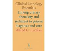 Clinical Urinology Essentials: Linking urinary chemistry and sediment to patient diagnosis and care