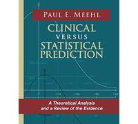 Clinical Versus Statistical Prediction: A Theoretical Analysis and a Review of the Evidence