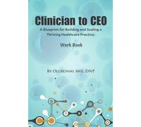 Clinician to CEO Workbook: An Interactive Guide to Building and Scaling Your Healthcare Practice