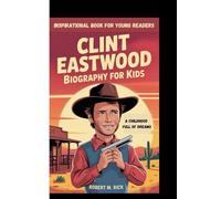 CLINT EASTWOOD BIOGRAPHY FOR KIDS: A Childhood Full Of Dreams (Inspirational Book For Young Readers)