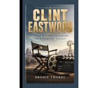 CLINT EASTWOOD: From Western Stardom to Cinematic Legacy