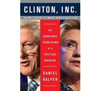 CLINTON INC: The Audacious Rebuilding of a Political Machine