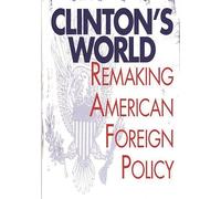 Clinton's World: Remaking American Foreign Policy
