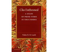 Clio Enthroned: A Study Of Prose-Form In Thucydides