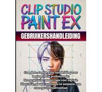 Clip Studio Paint EX Gebruikershandleiding: Complete stapsgewijze handleiding voor beginners tot professionals Een praktische masterclass voor ... en animatie, van concept tot eindresultaat