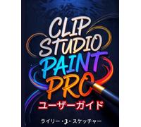 Clip Studio Paint Pro ユーザーガイド: 初心者からプロまで。デジタルイラストレーション、コミック制作、アニメーション制作、カラーコントロール、3Dリファレンス、効率的なクリエイティブワークフローのためのステップバイステップの指導マニュアル