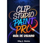 Clip Studio Paint Pro Guía de Usuario: De principiante a profesional. Manual instruccional paso a paso para ilustración digital, creación de cómics, ... 3D y flujos de trabajo creativos eficientes