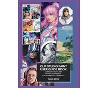 Clip Studio Paint User Guide Book: Complete Digital Art Instruction Manual for Beginners to Advanced