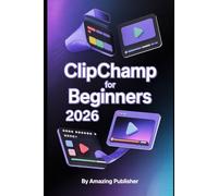 Clipchamp for Beginners 2026: A Step-by-Step User Guide for Editing Smart, Fast, and Professional Videos - Even If You’re New to Video Creation