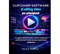 Clipchamp software di editing video per principianti: La guida definitiva per creare contenuti professionali senza alcuna esperienza pregressa