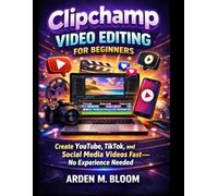 Clipchamp Video Editing for Beginners: Create YouTube, TikTok, and Social Media Videos Fast-No Experience Needed
