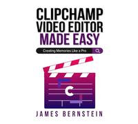 Clipchamp Video Editor Made Easy: Creating Memories Like a Pro (Windows Made Easy)