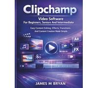 Clipchamp Video Software For Beginners, Seniors And Intermediate: Easy Content Editing, Effects, Transitions, And Content Creation Made Simple.