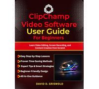 CLIPCHAMP VIDEO SOFTWARE USER GUIDE FOR BEGINNERS: Learn Video Editing, Screen Recording, and Content Creation from Scratch