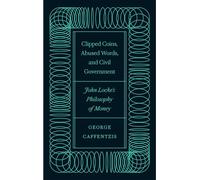 Clipped Coins, Abused Words, and Civil Government: John Locke's Philosophy of Money