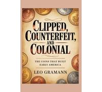 Clipped, Counterfeit, and Colonial: The Coins That Built Early America