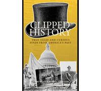 Clipped History: True Tales and Curious Finds from America's Past