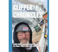 CLIPPER CHRONICLES: Adventures and Lessons from the Clipper 2023-24 Round the World Yacht Race
