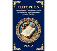Clitophon: The Unfinished Conversation - Plato's Mysterious and Brief Challenge to Socrates' Teaching: 377 (Library of Alexandria)