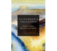 Clitophon's Challenge: Dialectic in Plato's Meno, Phaedo, and Republic