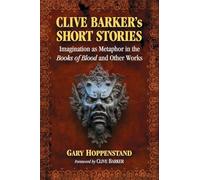 Clive Barker's Short Stories: Imagination as Metaphor in the Books of Blood and Other Works