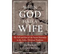 When God Had a Wife : The Fall and Rise of the Sacred Feminine in the Judeo-Christian Tradition