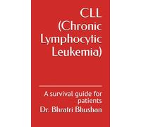 CLL (Chronic Lymphocytic Leukemia): A survival guide for patients: 1 (Living with CLL: Knowledge, Decisions, and Life Beyond the Diagnosis)