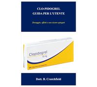 CLO-PIDOGREL GUIDA PER L'UTENTE: Dosaggio, effetti e uso sicuro spiegati