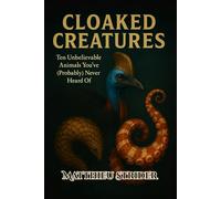 Cloaked Creatures: Ten Unbelievable Animals You've (Probably) Never Heard Of