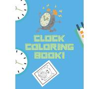Clock Coloring Book: telling time color book for Kids Age 3-8 boys and girls, with Beautiful clocks pictures of all kinds, let your child learn, Relax and enjoy