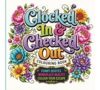 Clocked In & Checked Out Colouring Book: Funny Workplace Quotes to Colour Adult Stress Relief