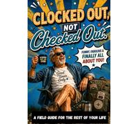 Clocked Out, Not Checked Out: A Straight-Talking Retirement Handbook for Senior Men on Re-Wiring, Reconnecting & Unapologetically Owning Their Next Chapter (Older, Not Over: The Retirement Series)