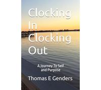 Clocking In Clocking Out: A Journey To Self and Purpose (Inspirational stories by Thomas Genders)