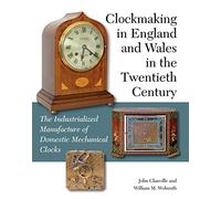 Clockmaking in England and Wales in the Twentieth Century: The Industrialized Manufacture of Domestic Mechanical Clocks