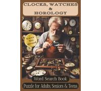 Clocks, Watches & Horology Word Search Book: 55 Easy-to-Read Puzzles · 495 Words on Brands, Anatomy, Mechanics, Complications & Styles (World of Time: International Horology Word Search Collection)
