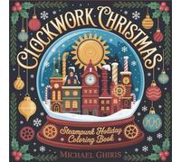 Clockwork Christmas: Steampunk Holiday Coloring Book for Adults | 50 Victorian Mechanical Designs with Gears, Robots & Festive Characters