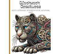 Clockwork Creatures: Anti-Stress Steampunk Animal Art.: A Relaxing Coloring Book Featuring Intricate Steampunk-Inspired Animal Designs for Adults.