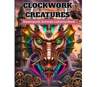 "Clockwork Creatures - Steampunk Animals Coloring Book: Adult coloring book with steampunk animals, fantastical creatures and intricate details - ... with unique industrial fantasy style drawings