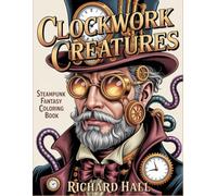 Clockwork Creatures: Steampunk Fantasy Coloring Book for Adults | Victorian Mechanical Beings, Intricate Industrial Designs, Gears & Gothic Art for Stress Relief
