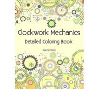 Clockwork Mechanics - Detailed Coloring Book: Machine Cogwheels Technical Patterns, 3D Mechanical Parts Blueprints